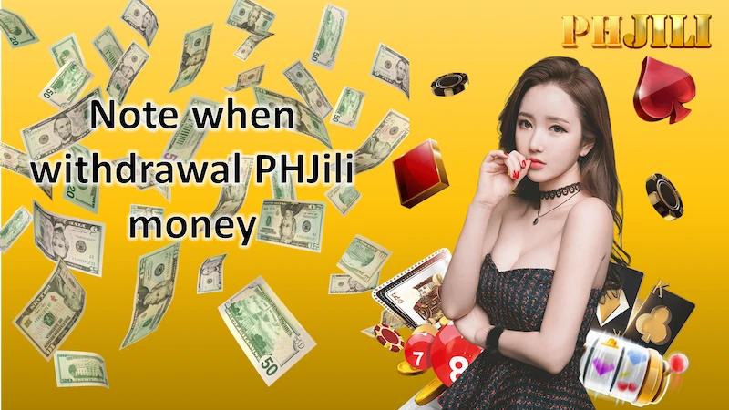 Some important things to note when withdrawal PHJili money